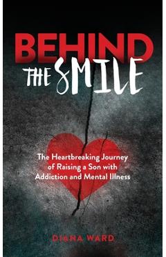 Poza produsului Behind the Smile: The Heartbreaking Journey of Raising a Son with Addiction and Mental Illness - Diana Ward