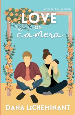 Love on Camera: A Sweet Romantic Comedy - Dana Lecheminant