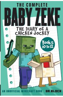 The Complete Baby Zeke: The Diary of a Chicken Jockey, Books 10 to 12 - Block