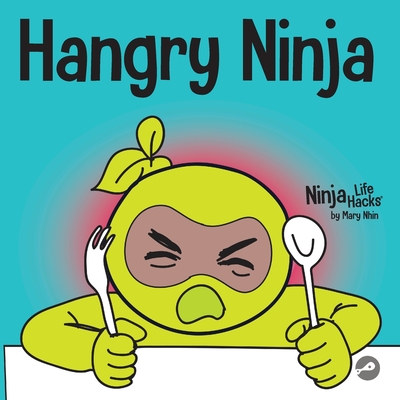 Hangry Ninja: A Children's Book About Preventing Hanger and Managing Meltdowns and Outbursts - Mary Nhin