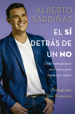 El S Detrs de Un No:: Cmo Sobreponerse Al Rechazo Para Lograr Tus Sueos - Alberto Sardias