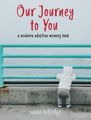 Coperta cărții 'Our Journey To You: A Newborn Adoption Memory Book - Susan Rutledge'