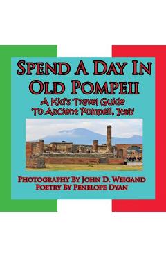 Coperta cărții 'Spend A Day In Old Pompeii, A Kid's Travel Guide To Ancient Pompeii, Italy - John D. Weigand'