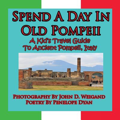 Spend A Day In Old Pompeii, A Kid's Travel Guide To Ancient Pompeii, Italy - John D. Weigand