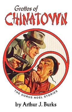 Coperta cărții 'Grottos of Chinatown: The Dorus Noel Stories - Arthur J. Burks'