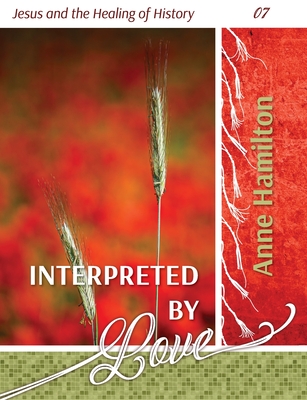 Coperta cărții 'Interpreted by Love: Jesus and the Healing of History 07 - Anne Hamilton'