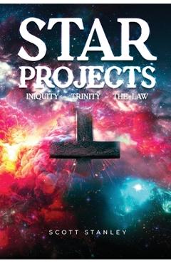 Coperta cărții 'STAR Projects INIQUITY - TRINITY - THE LAW - Scott Stanley'