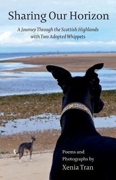 Coperta cărții 'Sharing our Horizon: A Journey Through the Scottish Highlands with Two Adopted Whippets - Xenia Tran'