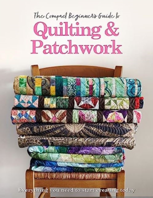 The Compact Beginner's Guide to Quilting & Patchwork - Amy Best