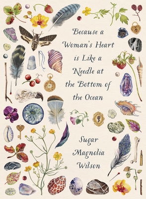 Because a Woman's Heart Is Like a Needle at the Bottom of the Ocean - Sugar Magnolia Wilson