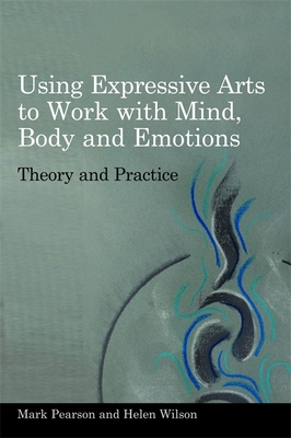 Using Expressive Arts to Work with Mind, Body and Emotions: Theory and Practice - Helen Wilson