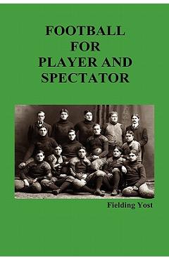 Coperta cărții 'Football for Player and Spectator (Illustrated Edition) - Fielding Yost'