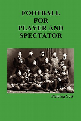 Coperta cărții 'Football for Player and Spectator (Illustrated Edition) - Fielding Yost'