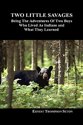 Two Little Savages: Being the Adventures of Two Boys Who Lived as Indians and What They Learned - Ernest Thompson Seton