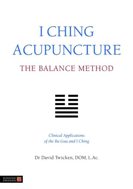 I Ching Acupuncture: The Balance Method: Clinical Applications of the Ba Gua and I Ching - David Twicken