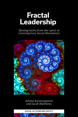 Fractal Leadership: Ideologisation from the 1960s to Contemporary Social Movements - Athina Karatzogianni