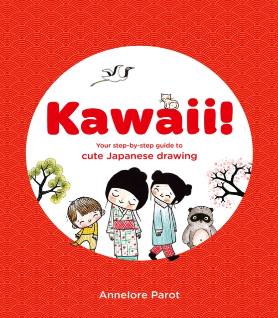 Kawaii!: Your Step-By-Step Guide to Cute Japanese Drawing - Annelore Parot