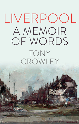 Liverpool: A Memoir of Words - Tony Crowley