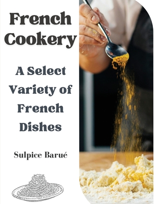French Cookery: A Select Variety of French Dishes - Sulpice Barue