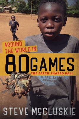 Around the World in 80 Games: The Earth Shaped Ball - Steve Mccluskie