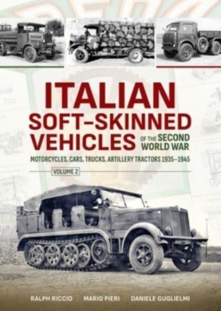 Italian Soft-Skinned Vehicles of the Second World War: Volume 2 - Motorcycles, Cars, Trucks, Artillery Tractors 1935-1945 - Ralph Riccio