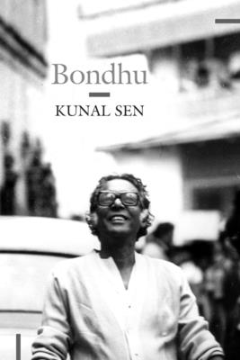 Bondhu: My Father, My Friend - Kunal Sen