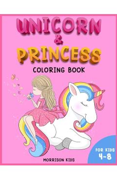 Coperta cărții 'Unicorn and Princess coloring book for kids 4-8: An Activity book for girls and boys full of cute princess and'