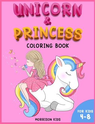 Unicorn and Princess coloring book for kids 4-8: An Activity book for girls and boys full of cute princess and unicorns. - Morrison Kids