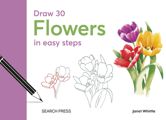Draw 30: Flowers: In Easy Steps - Janet Whittle