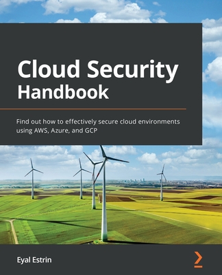 Cloud Security Handbook: Find out how to effectively secure cloud environments using AWS, Azure, and GCP - Eyal Estrin