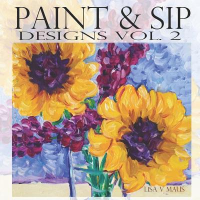 Paint & Sip Vol.2: Easy Painting with Acrylic - Lisa V. Maus