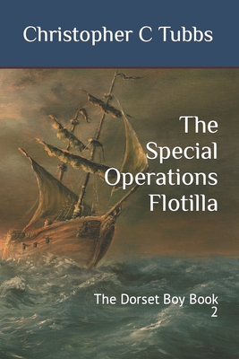 The Special Operations Flotilla: The Dorset Boy Book 2 - Christopher C. Tubbs