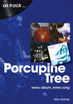 Porcupine Tree: Every Album, Every Song - Nick Holmes