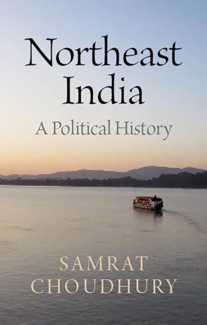 Northeast India: A Political History - Samrat Choudhury