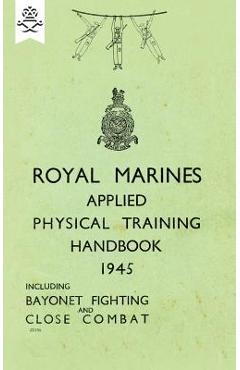 Coperta cărții 'Royal Marines Applied Physical Training Handbook 1945 Includes Bayonet Fighting and Close Combat - None'