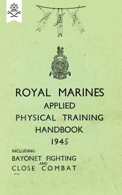 Royal Marines Applied Physical Training Handbook 1945 Includes Bayonet Fighting and Close Combat - None