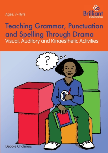 Teaching Grammar, Punctuation and Spelling Through Drama - Visual, Auditory and Kinaesthetic Activities - Debbie Chalmers