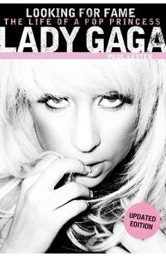 Coperta cărții 'Lady Gaga: Looking for Fame: The Life of a Pop Princess (Updated Edition) - Paul Lester'