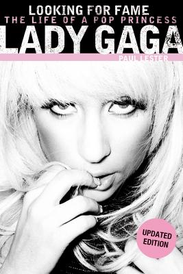 Lady Gaga: Looking for Fame: The Life of a Pop Princess (Updated Edition) - Paul Lester