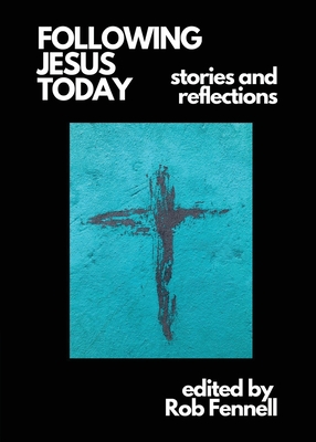 Following Jesus Today: Stories and Reflections - Rob Fennell