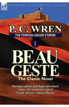 Coperta cărții 'The Foreign Legion Stories 1: Beau Geste: Daring Exploits and High Adventure Under the Torturous Sun of North Africa's'