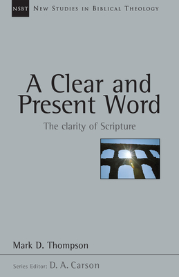 A Clear and Present Word: The Clarity of Scripture Volume 21 - Mark D. Thompson