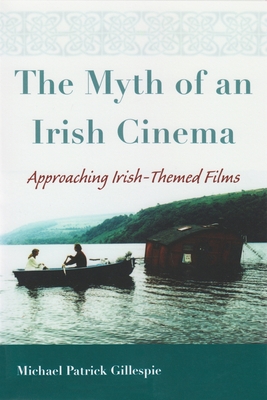 The Myth of an Irish Cinema: Approaching Irish-Themed Films - Michael Gillespie