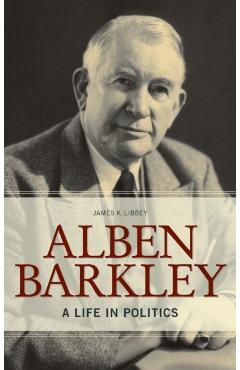 Poza produsului Alben Barkley: A Life in Politics - James K. Libbey