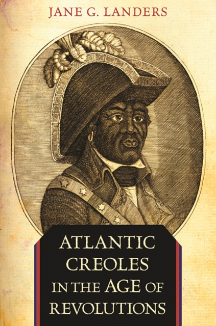 Atlantic Creoles in the Age of Revolutions - Jane G. Landers