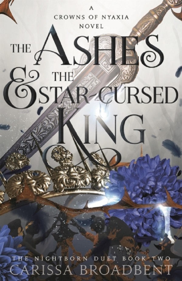 The Ashes and the Star-Cursed King. Crowns of Nyaxia #2 - Carissa Broadbent