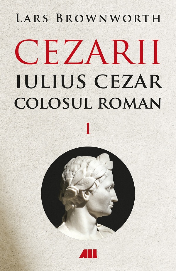 Cezarii Vol.1: Iulius Cezar. Colosul roman - Lars Brownworth