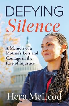 Coperta cărții 'Defying Silence: A Memoir of a Mother's Loss and Courage in the Face of Injustice - Hera Mcleod'