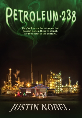 Petroleum-238: Big Oil's Dangerous Secret and the Grassroots Fight to Stop It - Justin Nobel