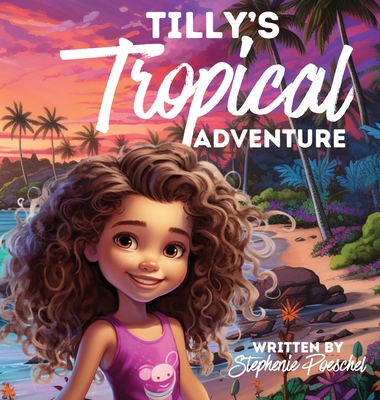 Tilly's Tropical Adventure - Stephenie Poeschel